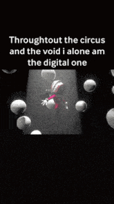 a poster that says throughout the circus and the void alone am the digital one