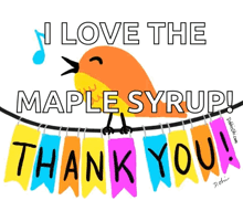 a cartoon of a bird saying i love the maple syrup