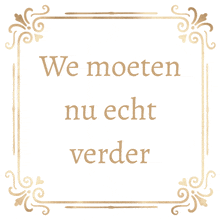 a gold frame with the words we moeten nu echt verder written on it