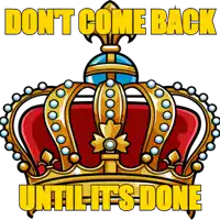 a crown with the words " do n't come back until it 's done " above it