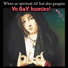 a painting of a woman with the words " when ur spiritual af but also gangsta yo gay homies " above her