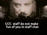 ccc staff do not make fun of you in staff chat with a man in the background