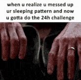 when u realize u messed up ur sleeping pattern and now u gotta do the 24h challenge extremiblitz