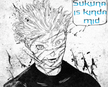 a black and white drawing of a person with a speech bubble saying sukuna is kinda mid