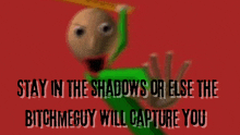 a red background with a cartoon character and the words " stay in the shadows or else the bitchmeguy will capture you "