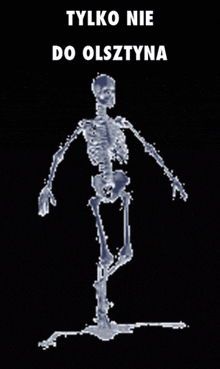 a drawing of a skeleton on a black background with the words tylko nie do olsztyna