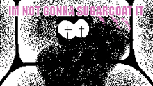 a poster that says i 'm not gonna sugarcoat it on it