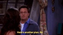 chandler bing friends heres another plan no