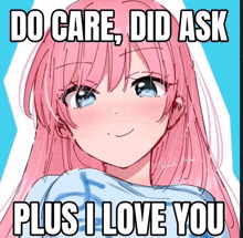 a drawing of a girl with the words do care did ask plus i love you on it