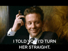a man in a suit and tie smoking a cigar with the words i told you i 'd turn her straight below him