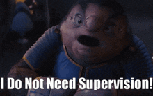 a cartoon character with the words " i do not need supervision "