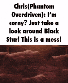 chris phantom overdriven i 'm corny ? just take a look around black star ! this is a mess