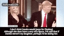 March6, 2006i Don'T Think Ivanka Would [pose For Playboyl.Although She Does Have A Very Nice Figure. Ive Said That Ifivanka Weren'T My Daughter, Perhaps I'D Be Dating Her..Gif GIF