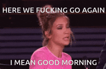 a woman in a pink shirt is saying here we fucking go again i mean good morning