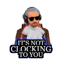a man wearing headphones and sunglasses says " it 's not clocking to you "