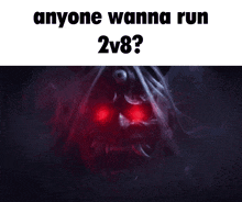 a picture of a demon with red eyes that says anyone wanna run 2v8 ?