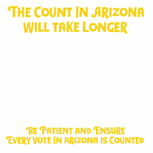 the count in arizona will take longer voting overseas absentee ballots be patient every vote is counted