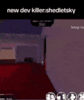a screenshot of a video game with the words `` new dev killer : shedletsky '' written on the bottom .