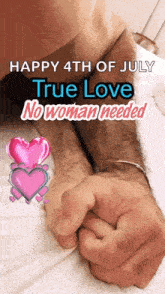 a man and woman holding hands on a bed with the words happy 4th of july true love no woman needed above them