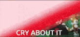 a red background with the words cry about it written on it