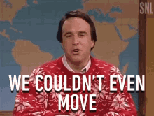 We Couldnt Even Move Unable To Move GIF - We Couldnt Even Move Unable To Move Kevin Nealson GIFs