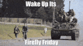 a military tank is driving down a street with people walking on the sidewalk and the words wake up its firefly friday above it