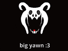 a black and white image with the words big yawn written on it