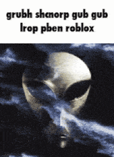 a picture of an alien head with the words grubh shnorp gub gub irop pben roblox on it