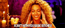 a woman with curly hair is smiling and says `` i can t with you basic bitches '' .