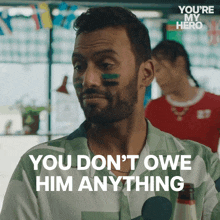 a man with green paint on his face says you don 't owe him anything