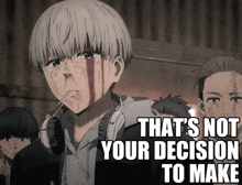 a cartoon character with blood on his face and the words that 's not your decision to make below him