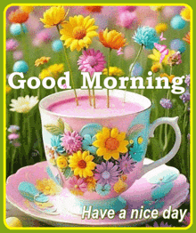 a cup of tea with flowers on it and the words good morning have a nice day below it
