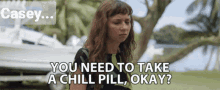 You Need To Take A Chill Pill Casey GIF - You Need To Take A Chill Pill Casey Okay GIFs