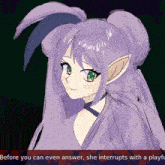 a drawing of a girl with the words " before you can even answer she interrupts with a playful " below her