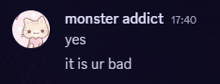 a screenshot of a chat with a cat saying monster addict