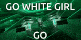 a green background with the words `` go white girl go ''