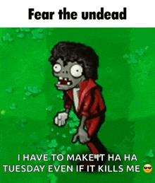 a cartoon of a zombie with the words fear the undead i have to make it ha ha tuesday even if it kills me .