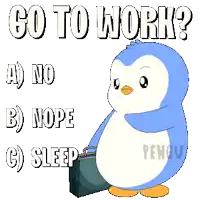 a penguin is holding a briefcase with the words go to work a) no b) nope c) sleep