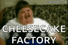 a fat man is sitting on a couch with the words `` cheesecake factory '' written on the screen .