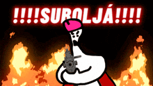 a cartoon character is holding a gun in front of flames and the words surolja !!!