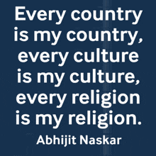 a quote by abhijit naskar states that every country is my country every culture is my culture every religion is my religion