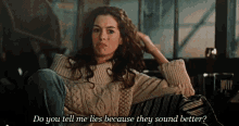 Do You Tell Me Lies Because They Sound Better Anne Hathaway GIF
