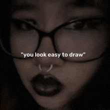 a woman wearing glasses and a nose ring has the words " you look easy to draw " above her