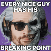 a picture of a man wearing sunglasses and headphones with a caption that says every nice guy has his breaking point
