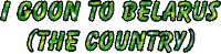 green text that says " i goon to belarus ( the country ) " on a white background