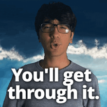 a man with glasses says " you 'll get through it " in front of a cloudy sky