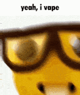 a close up of a person wearing glasses with the words yeah i vape above them