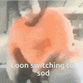 a blurry picture of a person with the words loon switching to sod on it