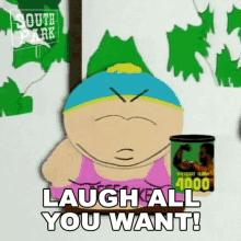 laugh all you want eric cartman south park funny mocking