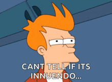 fry from futurama says cant tell if its innendo